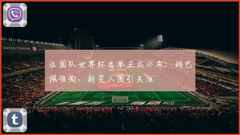 法国队世界杯名单正式公布：姆巴佩领衔，新星入围引关注