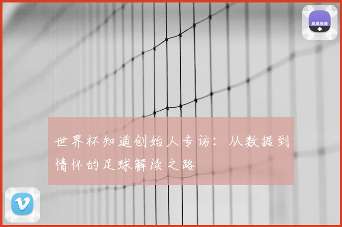 世界杯知道创始人专访：从数据到情怀的足球解读之路